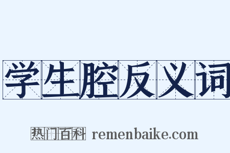 学生腔反义词是什么意思的图片